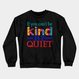 If you can't be kind, be quiet. Inspirational - Kindness Crewneck Sweatshirt